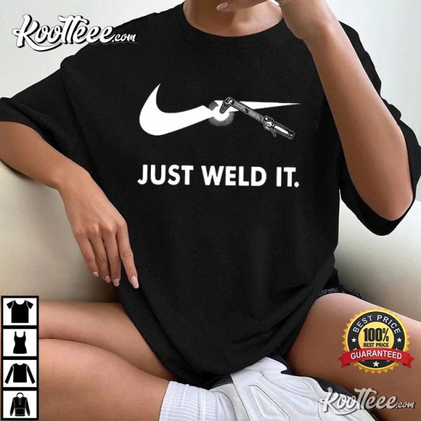 Funny Worker Just Weld It T-Shirt