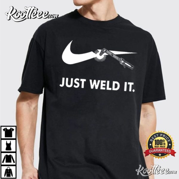 Funny Worker Just Weld It T-Shirt