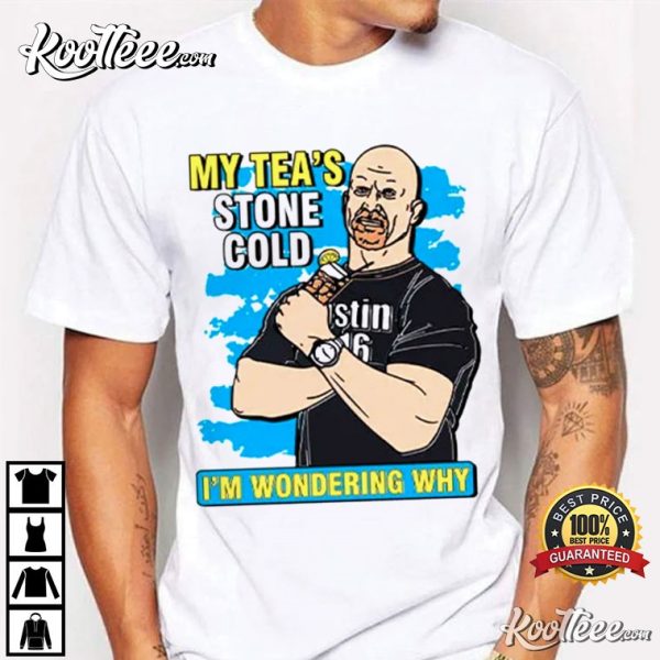 Steve Austin My Tea’s Stone Cold Im Wondering Why T-Shirt