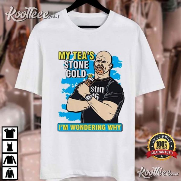 Steve Austin My Tea’s Stone Cold Im Wondering Why T-Shirt