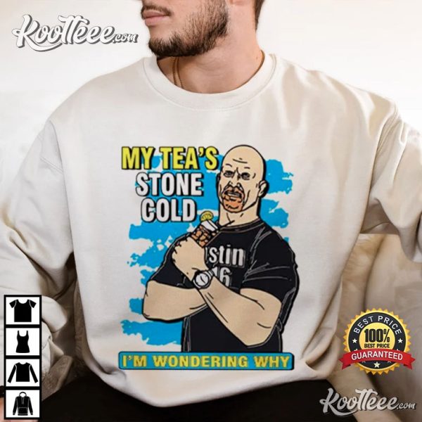 Steve Austin My Tea’s Stone Cold Im Wondering Why T-Shirt