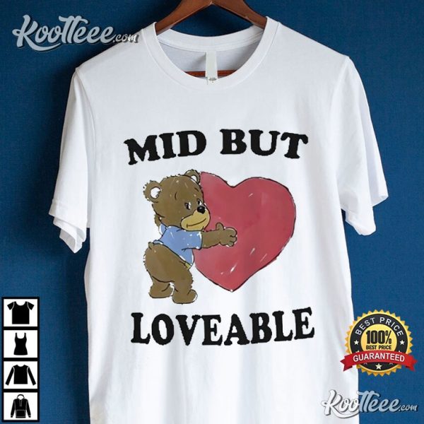 Bear Mid But Loveable T-Shirt