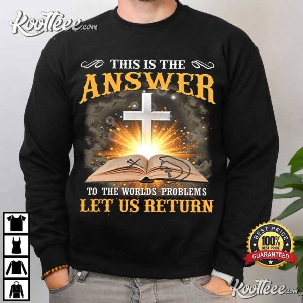 Jesus This Is The Answer To The Worlds Problems Let Us Return T-Shirt