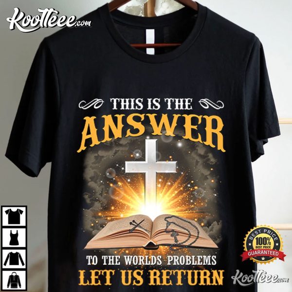 Jesus This Is The Answer To The Worlds Problems Let Us Return T-Shirt
