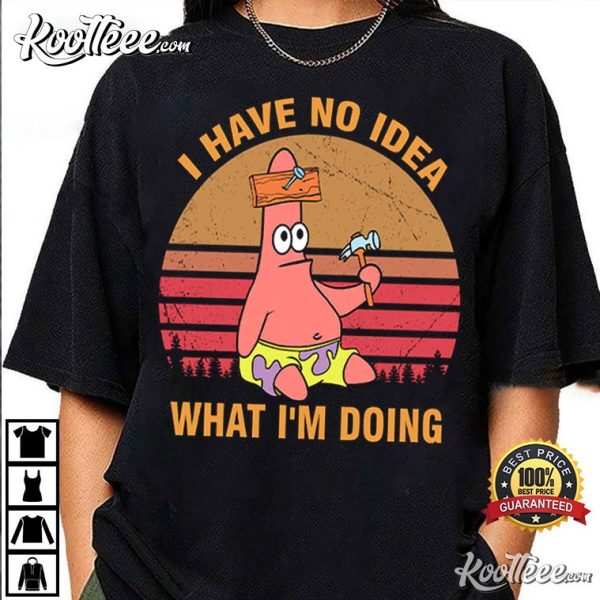 Patrick Star I Have No Idea What I’m Doing T-Shirt