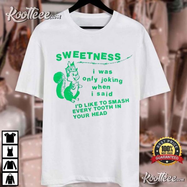 Bigmouth Strikes Again Sweetness I Was Only Joking T-Shirt