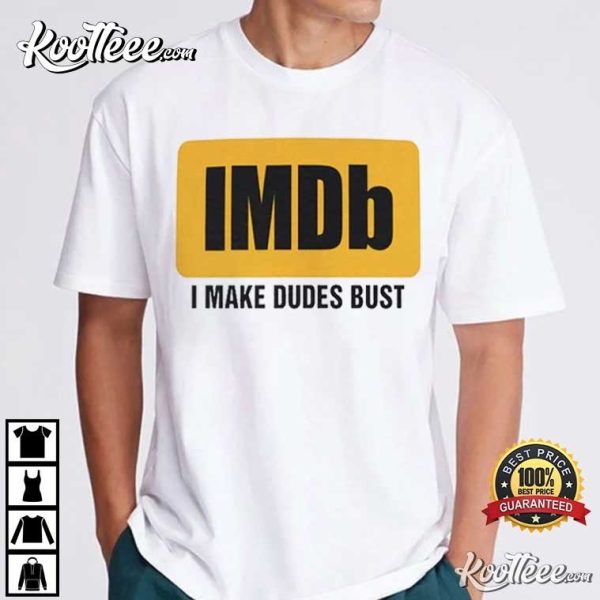 Imdb I Make Dudes Bust T-Shirt