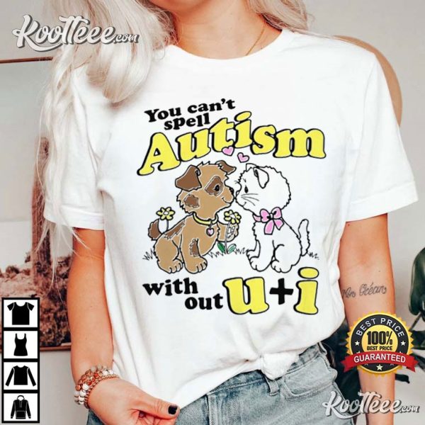 You Can’t Spell Autism Without U I T-Shirt