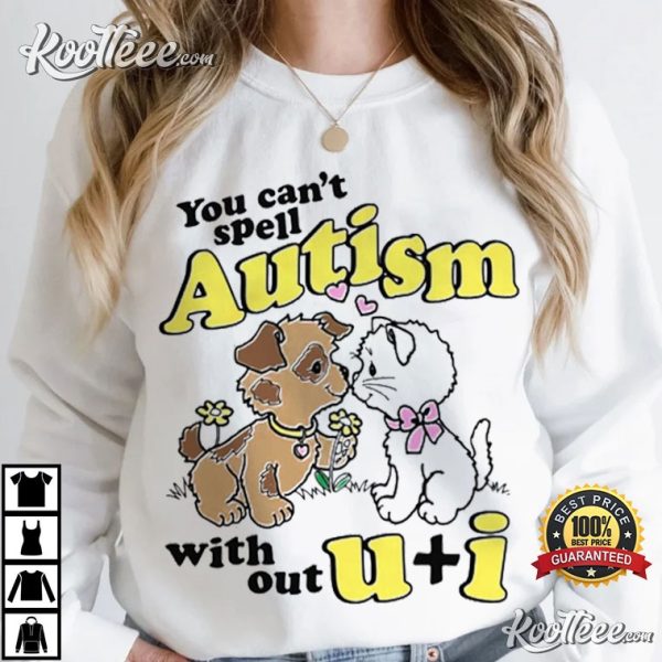 You Can’t Spell Autism Without U I T-Shirt