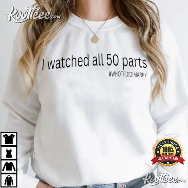 Who TF Did I Marry I Watched All 50 Parts T-Shirt