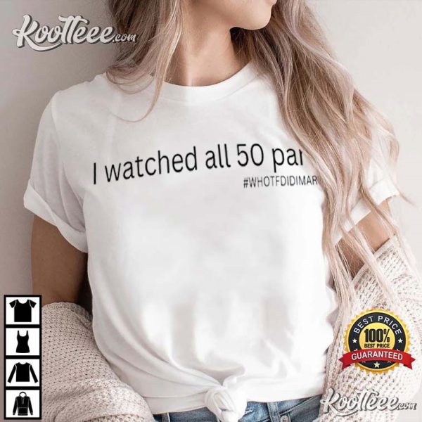 Who TF Did I Marry I Watched All 50 Parts T-Shirt