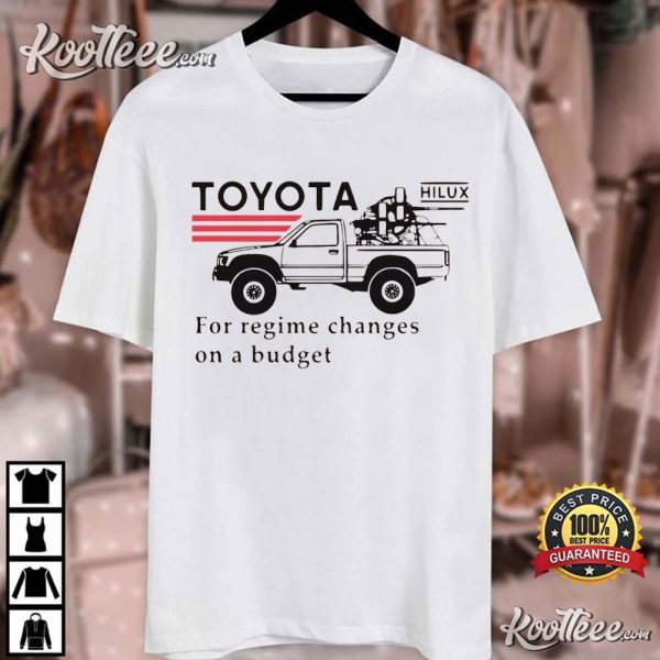 Toyota Hilux For Regime Changes On A Budget T-Shirt