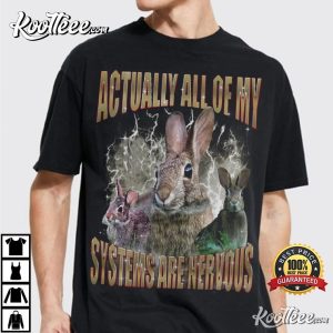 Rabbit Actually All Of My Systems Are Nervous T-Shirt Rabbit Actually All Of My Systems Are Nervous T-Shirt