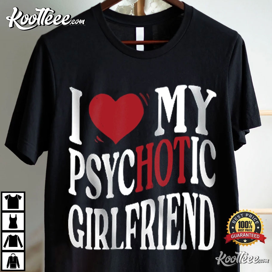 I Love My Psychotic Girlfriend Gift For Boyfriend T-Shirt