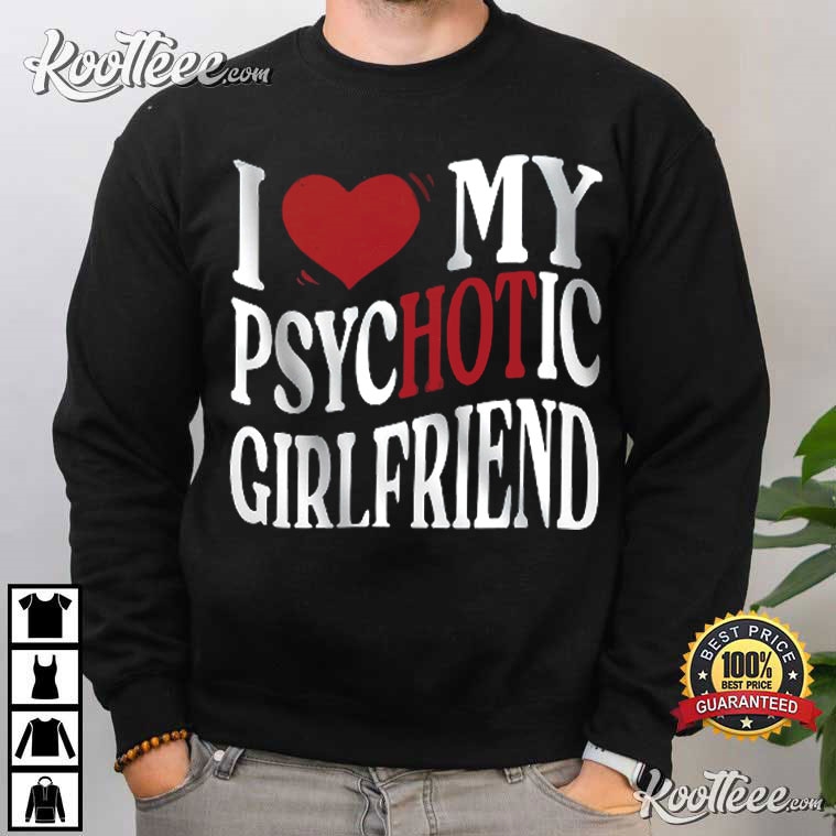 I Love My Psychotic Girlfriend Gift For Boyfriend T-Shirt