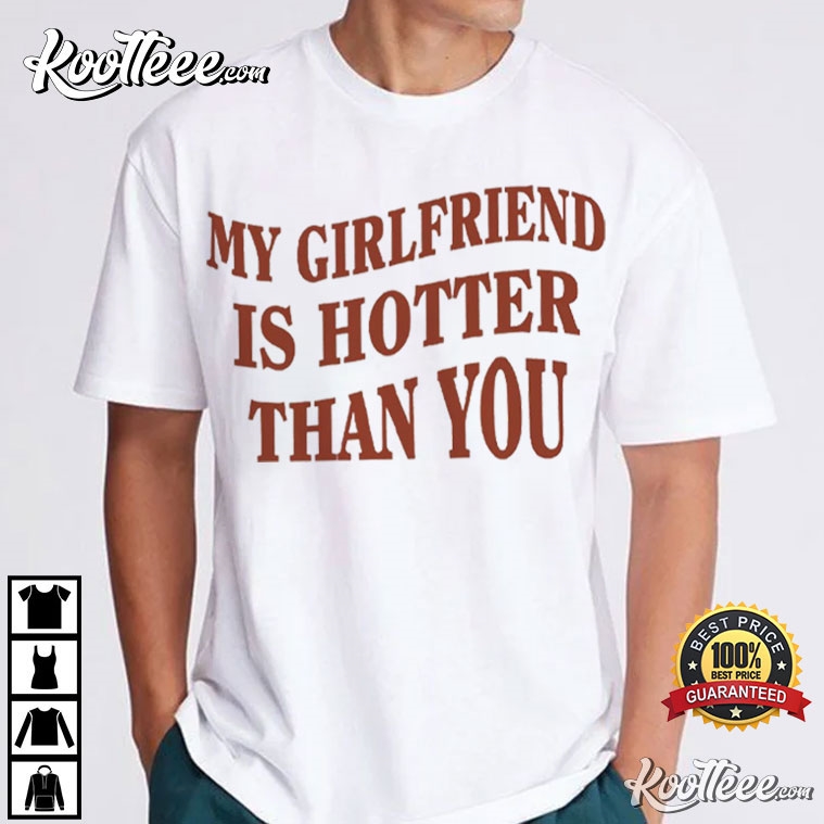 My Girlfriend Is Hotter Than You Gift For Boyfriend T-Shirt