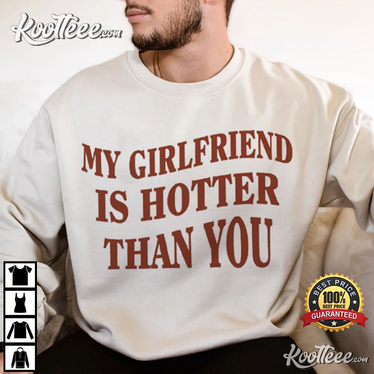 My Girlfriend Is Hotter Than You Gift For Boyfriend T-Shirt
