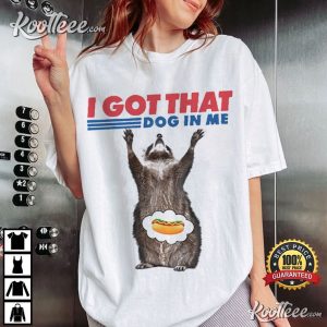 I Got That Dog In Me Raccoon Lover Gift T-Shirt I Got That Dog In Me Raccoon Lover Gift T Shirt (2)