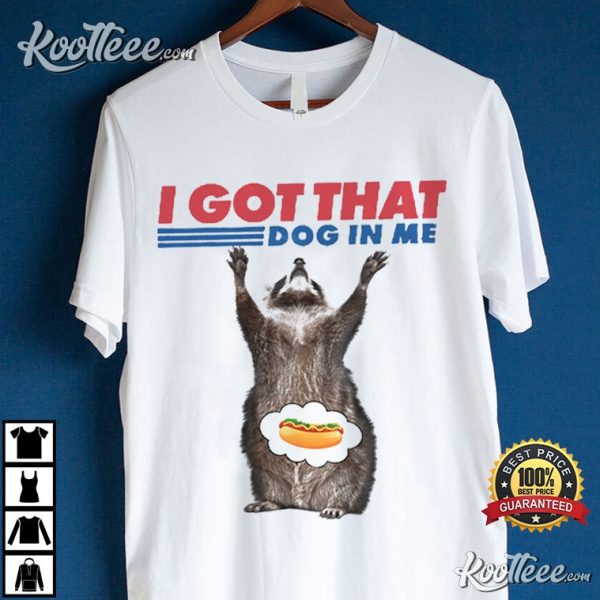 I Got That Dog In Me Raccoon Lover Gift T-Shirt