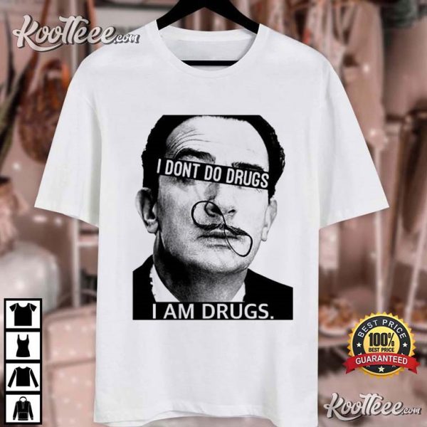 Salvador Dali I Don’t Do Drugs I Am Drugs T-Shirt