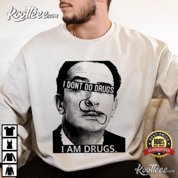 Salvador Dali I Don’t Do Drugs I Am Drugs T-Shirt