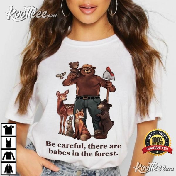 Smokey Bear Be Careful There Are Babes In The Forest T-Shirt