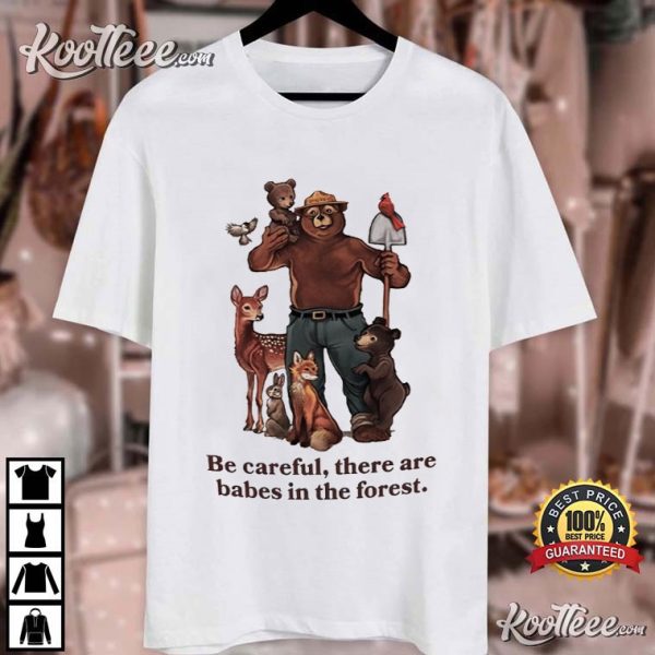 Smokey Bear Be Careful There Are Babes In The Forest T-Shirt