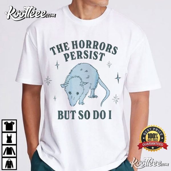 Opossum The Horrors Persist But So Do I Meme T-Shirt