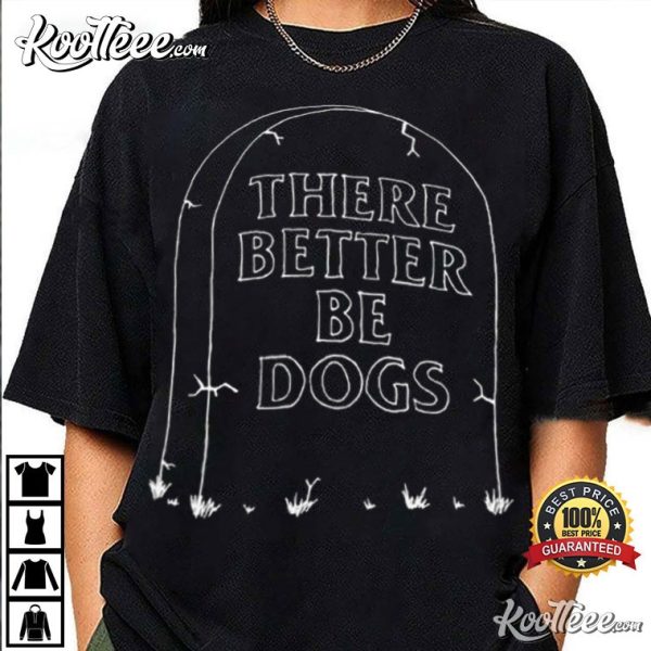 There Better Be Dogs Tombstone T-Shirt