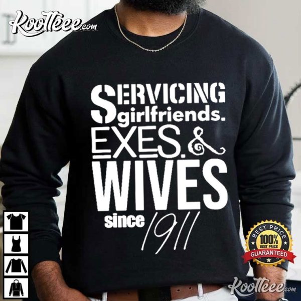 Since 1911 Servicing Girlfriends Exes And Wives T-Shirt