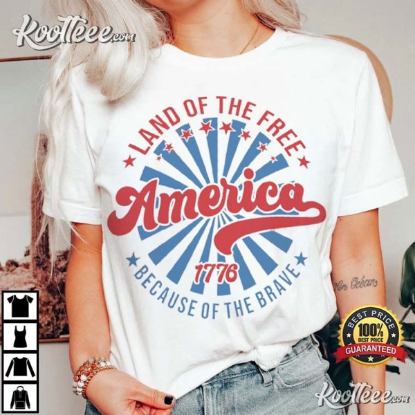 America Land Of The Free Because Of The Brave 4th Of July T-Shirt