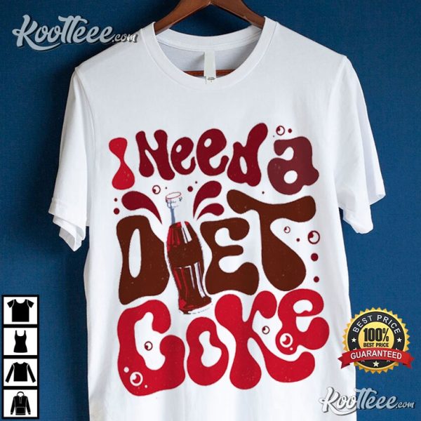 I Need A Diet Coke Gift For Coke Lover T-Shirt