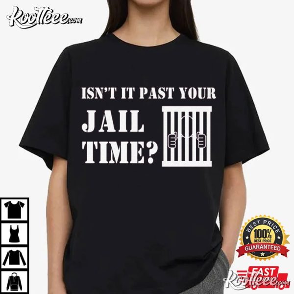 Trump Jail Isn’t It Past Your Jail Time T-Shirt