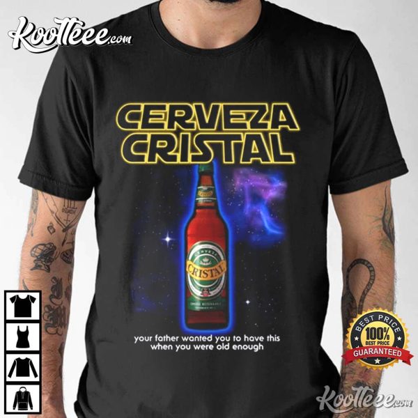 Cerveza Cristal Your Father Wanted You To Have This T-Shirt