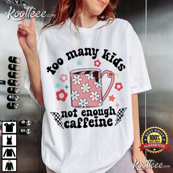 Funny Mom Too Many Kids Not Enough Caffeine T-Shirt