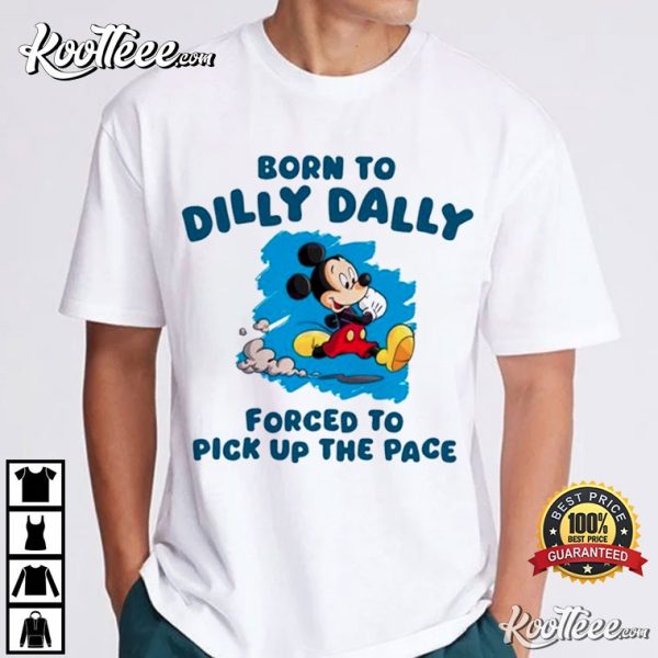 Mickey Born To Dilly Dally Forced To Pick Up The Pace T-Shirt