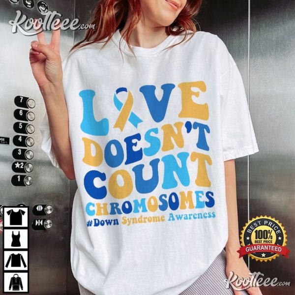 Down Syndrome Awareness Love Doesn’t Count Chromosomes T-Shirt