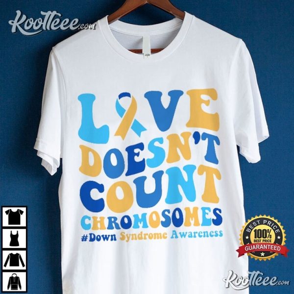 Down Syndrome Awareness Love Doesn’t Count Chromosomes T-Shirt