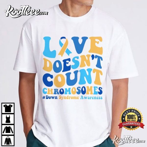 Down Syndrome Awareness Love Doesn’t Count Chromosomes T-Shirt