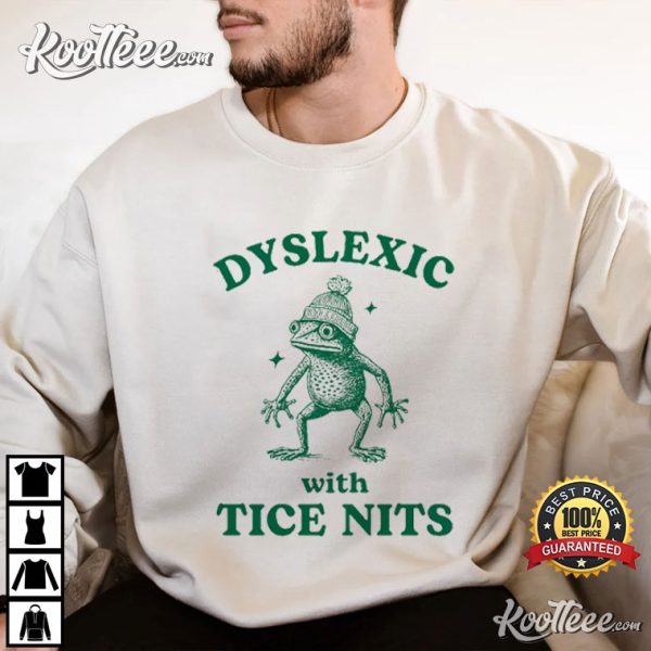 Dyslexic With Tice Nits Funny Dyslexia Frog T-Shirt
