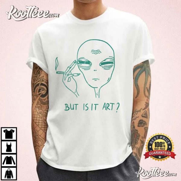 Alien Smoking But Is It Art Funny Meme T-Shirt