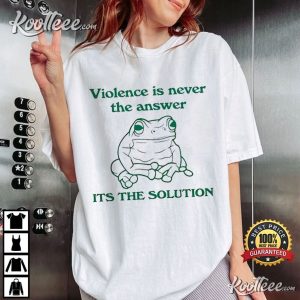 Frog Violence Is Never The Answer Its The Solution T-Shirt Frog Violence Is Never The Answer Its The Solution T Shirt (4)
