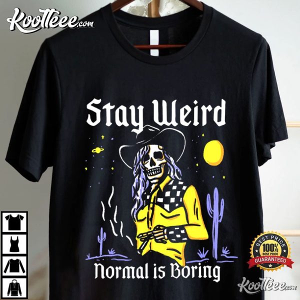 Stay Weird Normal Is Boring Cowgirl T-Shirt