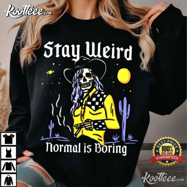 Stay Weird Normal Is Boring Cowgirl T-Shirt