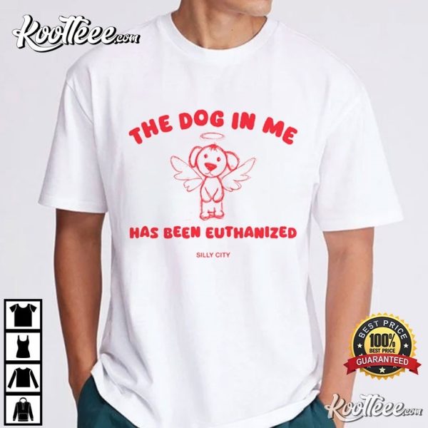 The Dog In Me Has Been Euthanized T-Shirt