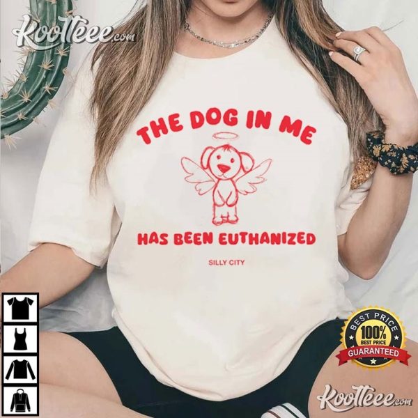The Dog In Me Has Been Euthanized T-Shirt