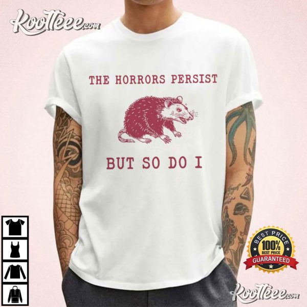 Opossum The Horrors Persist But So Do I Sarcastic Meme T-Shirt