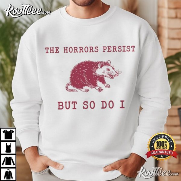 Opossum The Horrors Persist But So Do I Sarcastic Meme T-Shirt