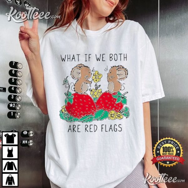 What If We Both Are Red Flags T-Shirt