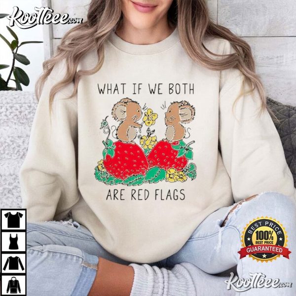 What If We Both Are Red Flags T-Shirt